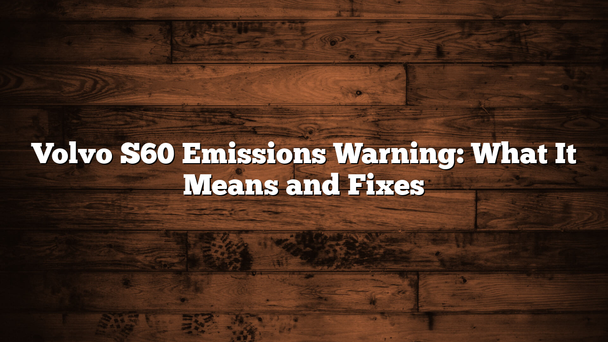 Volvo S60 Emissions Warning: What It Means and Fixes