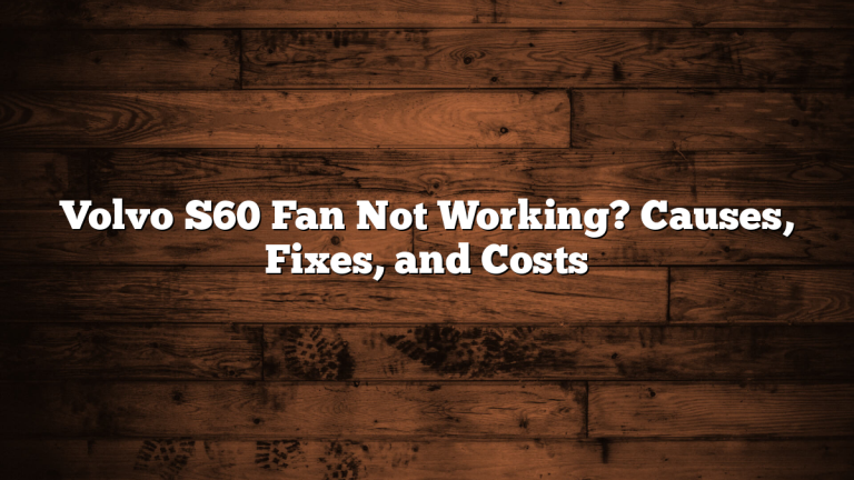 Volvo S60 Fan Not Working? Causes, Fixes, and Costs