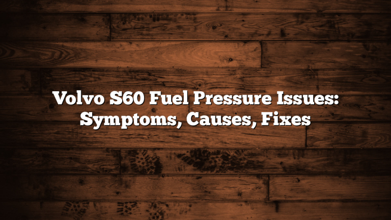 Volvo S60 Fuel Pressure Issues: Symptoms, Causes, Fixes