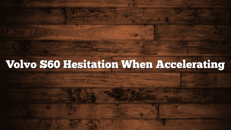Volvo S60 Hesitation When Accelerating