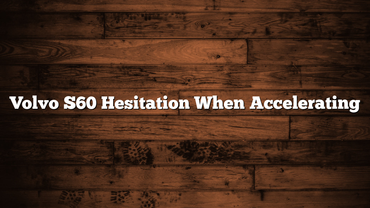 Volvo S60 Hesitation When Accelerating
