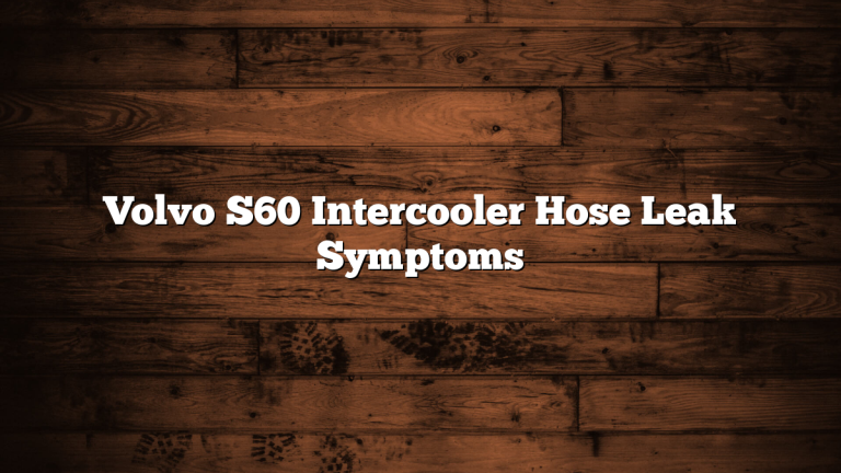 Volvo S60 Intercooler Hose Leak Symptoms