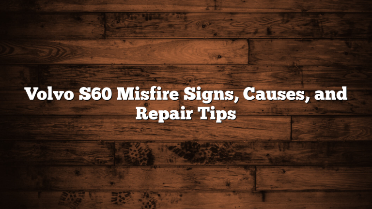 Volvo S60 Misfire Signs, Causes, and Repair Tips
