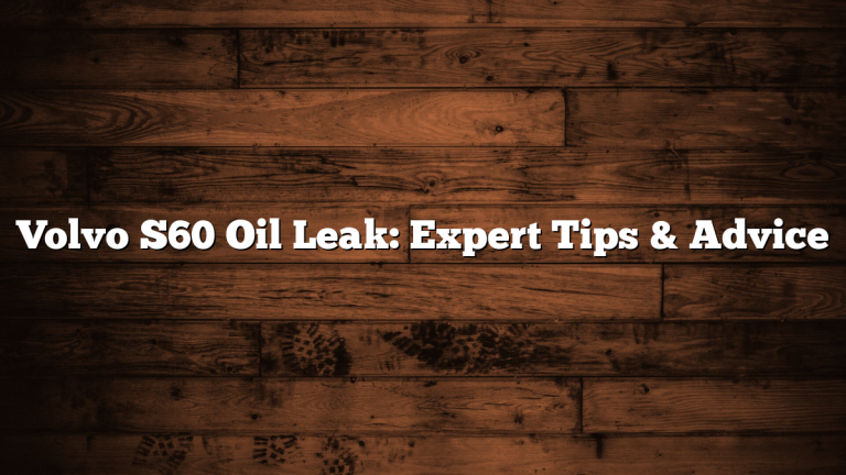 Volvo S60 Oil Leak: Expert Tips & Advice
