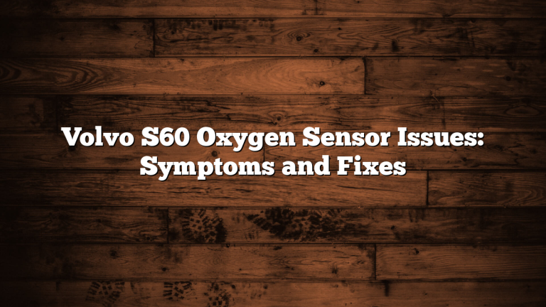 Volvo S60 Oxygen Sensor Issues: Symptoms and Fixes
