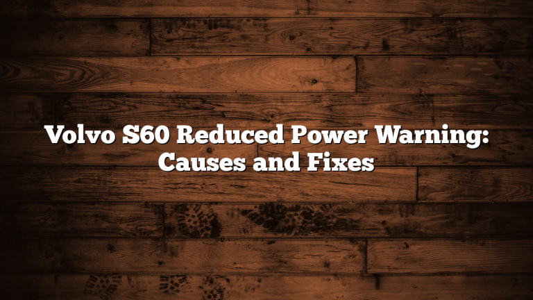 Volvo S60 Reduced Power Warning: Causes and Fixes