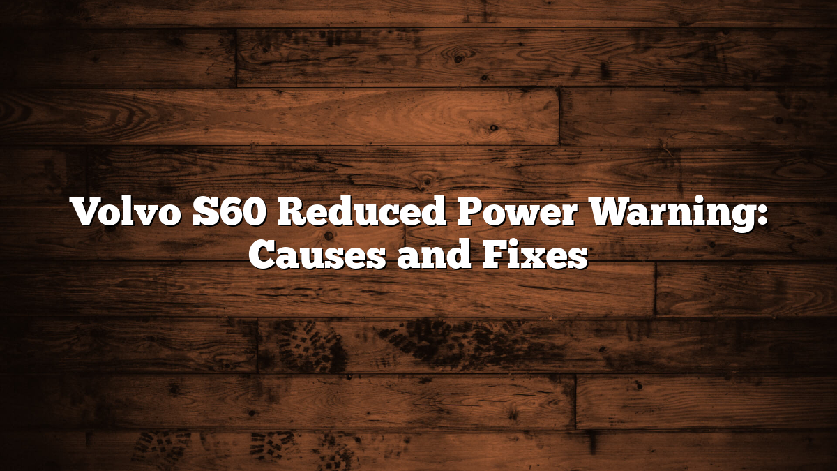 Volvo S60 Reduced Power Warning: Causes and Fixes