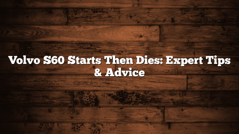 Volvo S60 Starts Then Dies: Expert Tips & Advice