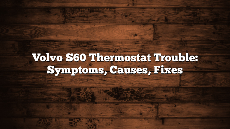 Volvo S60 Thermostat Trouble: Symptoms, Causes, Fixes