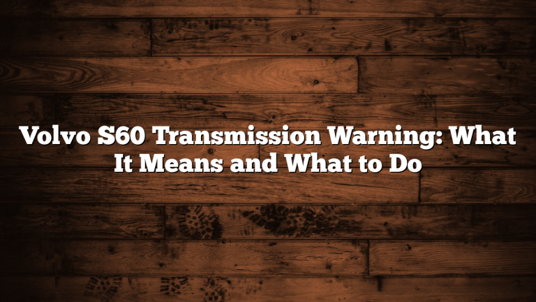 Volvo S60 Transmission Warning: What It Means and What to Do