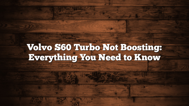Volvo S60 Turbo Not Boosting: Everything You Need to Know
