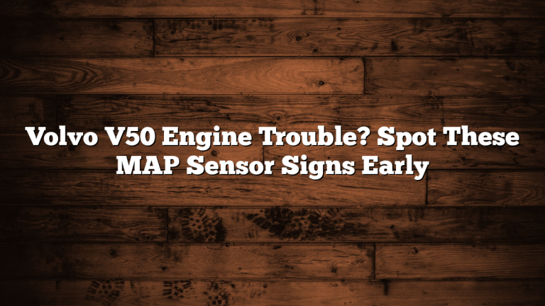 Volvo V50 Engine Trouble? Spot These MAP Sensor Signs Early