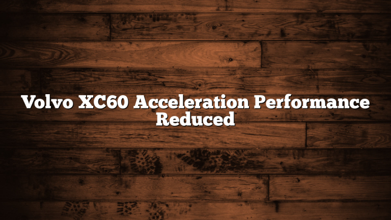 Volvo XC60 Acceleration Performance Reduced