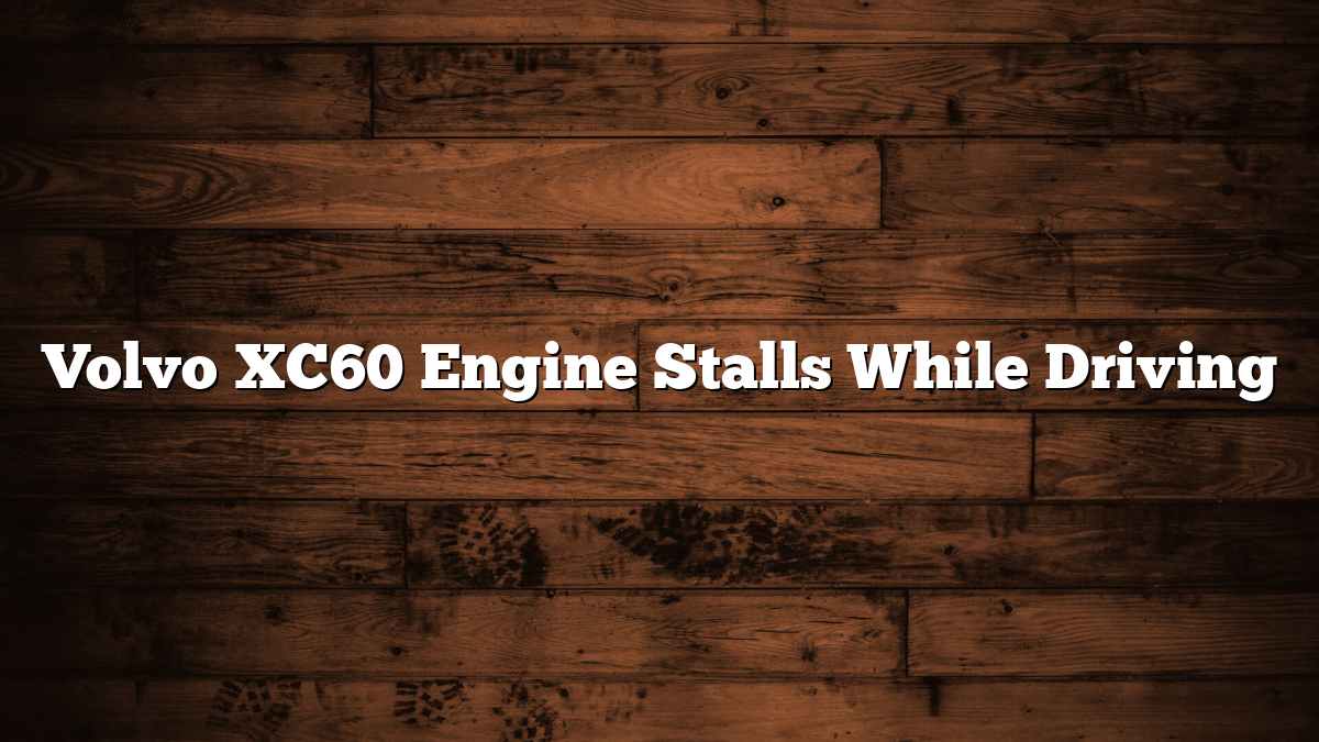 Volvo XC60 Engine Stalls While Driving