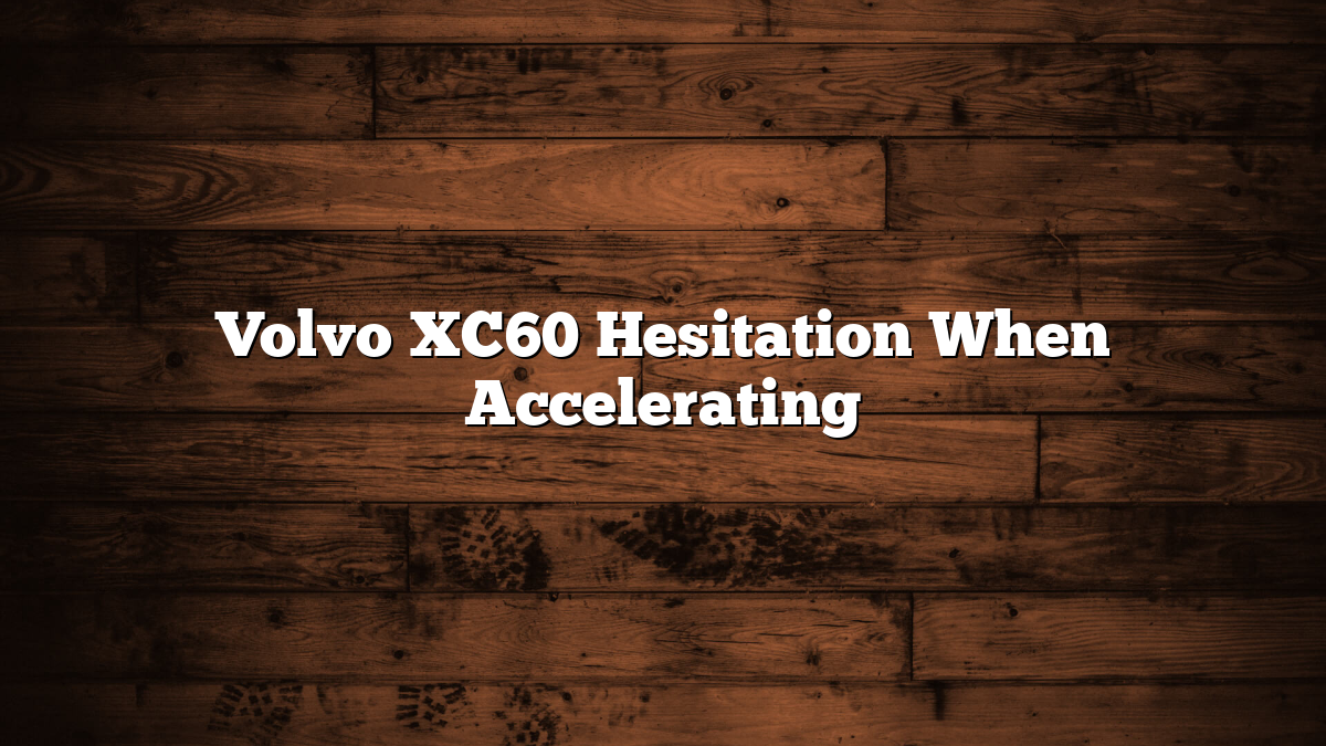 Volvo XC60 Hesitation When Accelerating