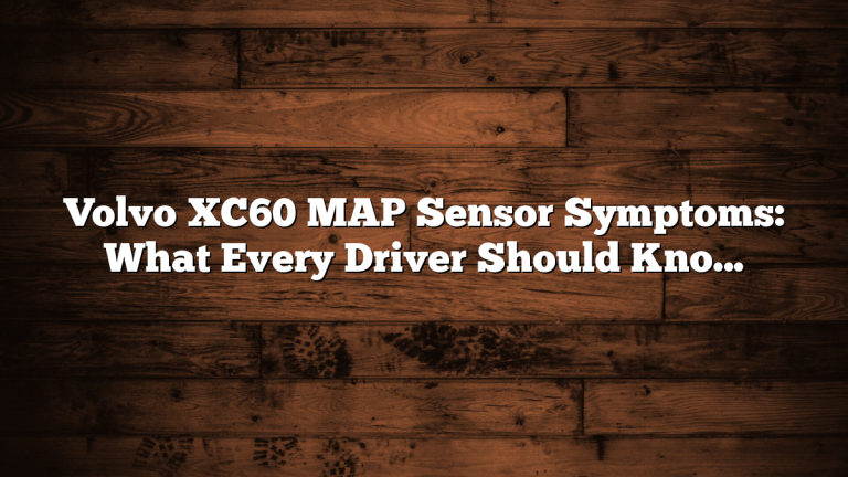 Volvo XC60 MAP Sensor Symptoms: What Every Driver Should Know