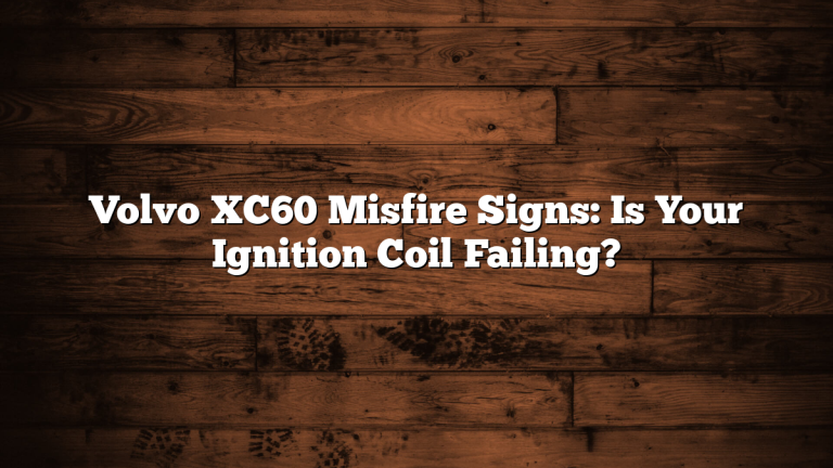 Volvo XC60 Misfire Signs: Is Your Ignition Coil Failing?