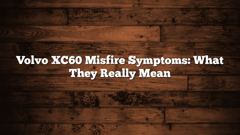 Volvo XC60 Misfire Symptoms: What They Really Mean