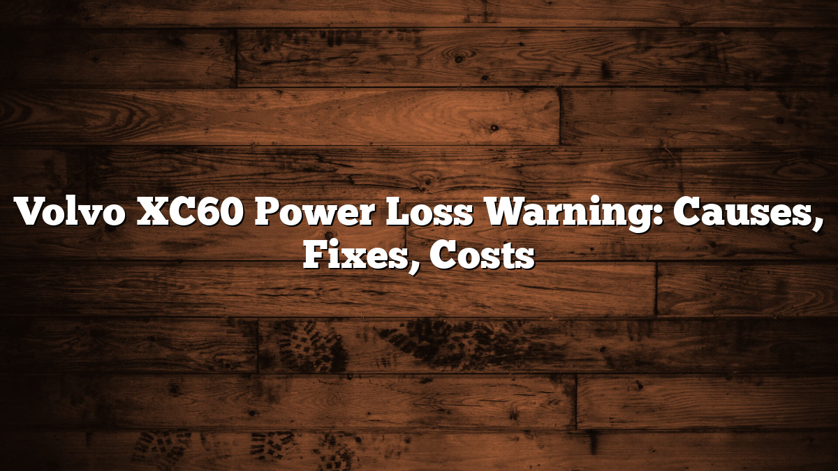 Volvo XC60 Power Loss Warning: Causes, Fixes, Costs