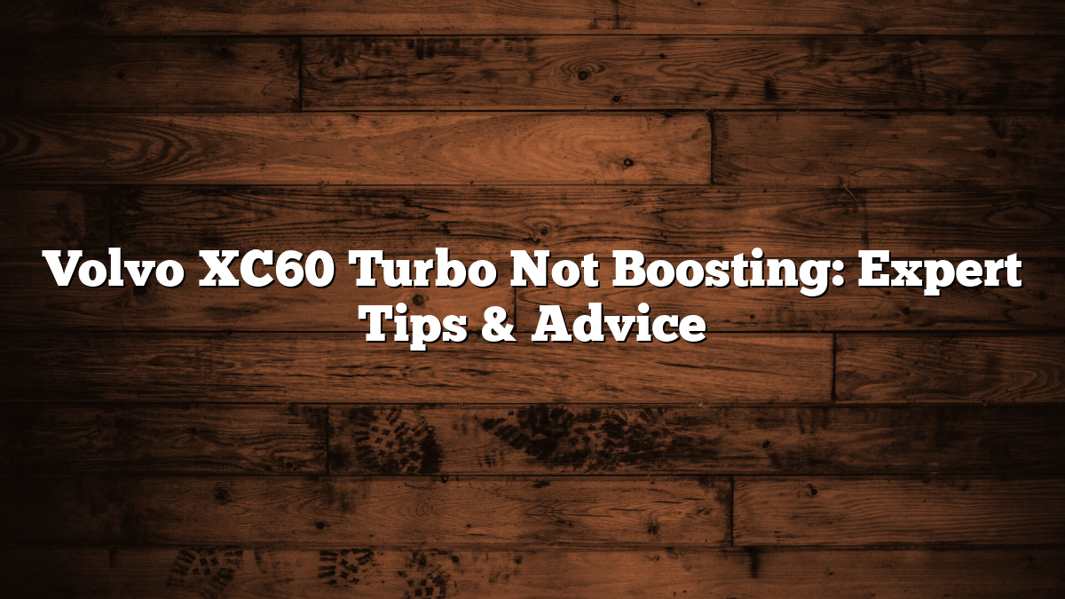 Volvo XC60 Turbo Not Boosting: Expert Tips & Advice