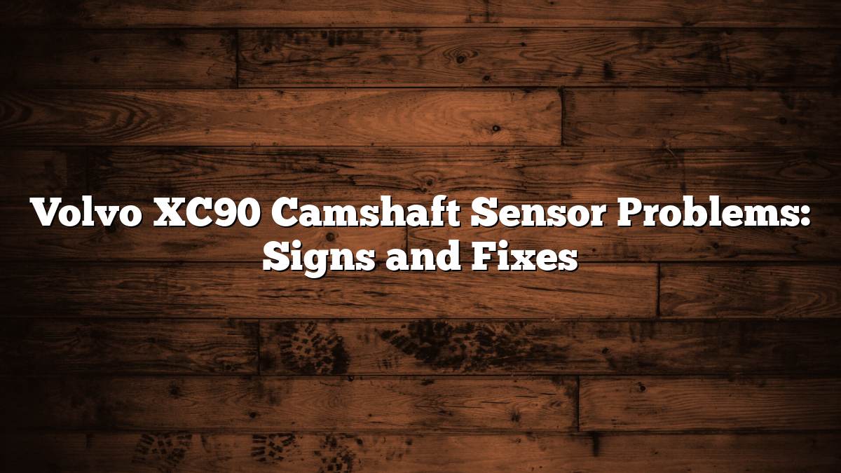 Volvo XC90 Camshaft Sensor Problems: Signs and Fixes