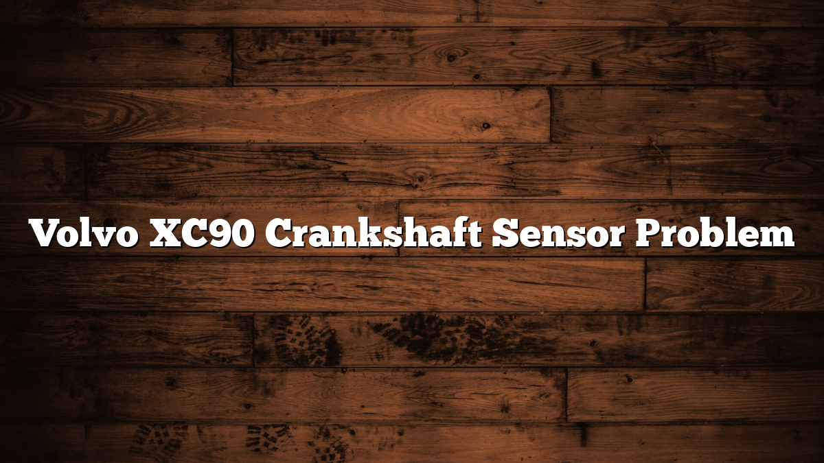 Volvo XC90 Crankshaft Sensor Problem