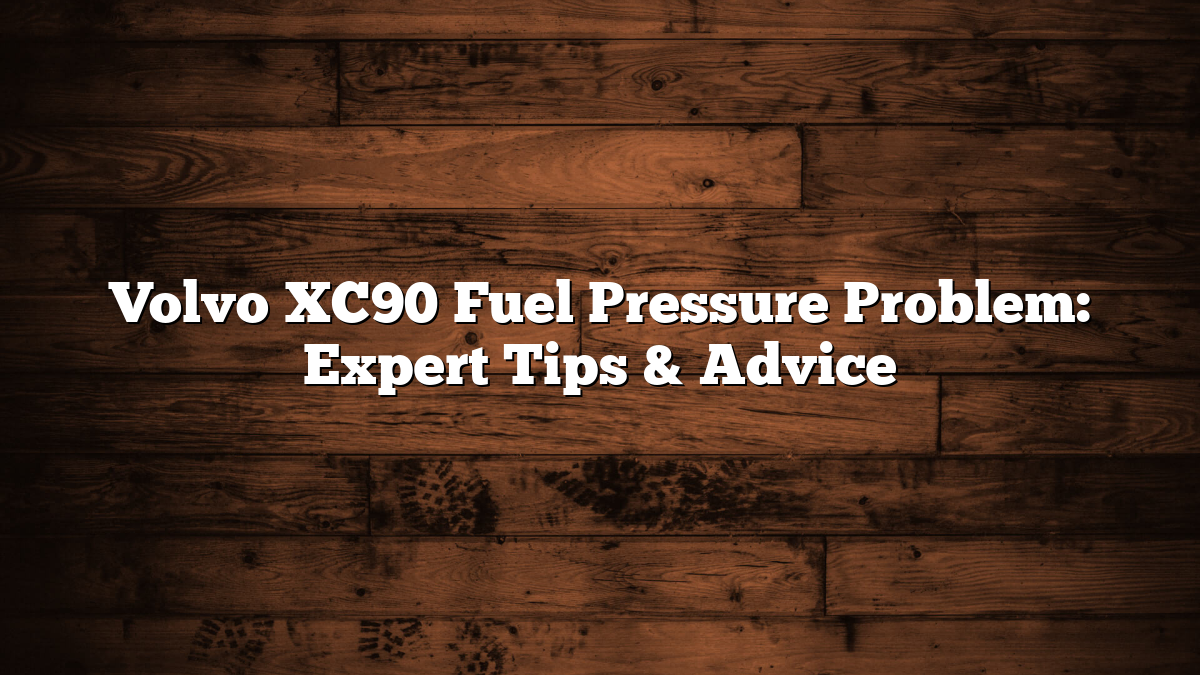 Volvo XC90 Fuel Pressure Problem: Expert Tips & Advice