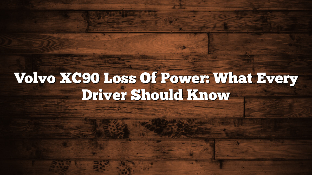 Volvo XC90 Loss Of Power: What Every Driver Should Know