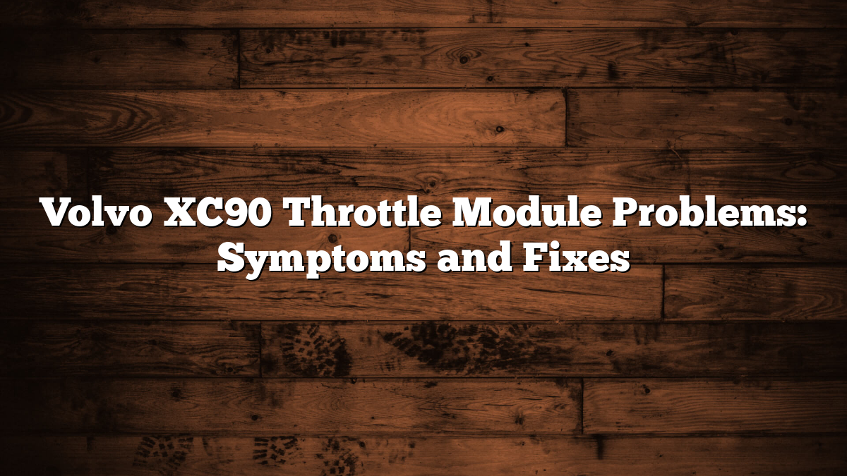 Volvo XC90 Throttle Module Problems: Symptoms and Fixes