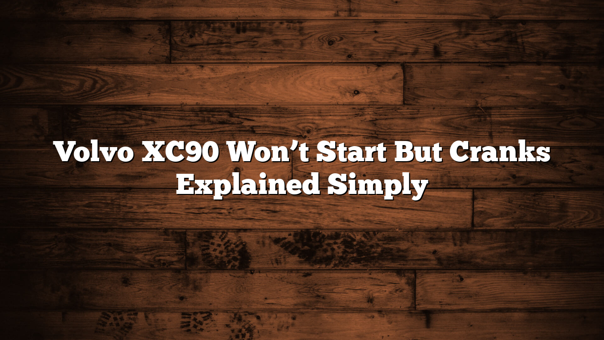 Volvo XC90 Won’t Start But Cranks Explained Simply