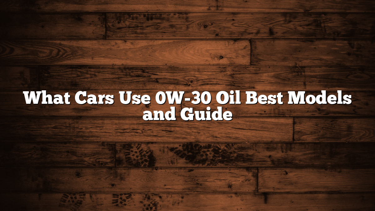 What Cars Use 0W-30 Oil Best Models and Guide