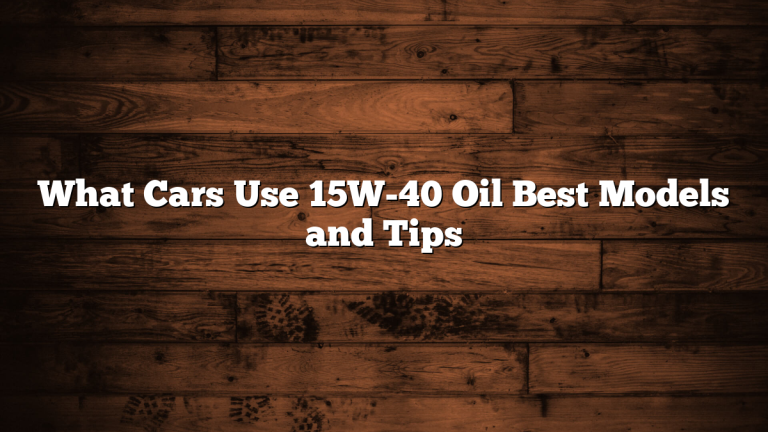 What Cars Use 15W-40 Oil Best Models and Tips