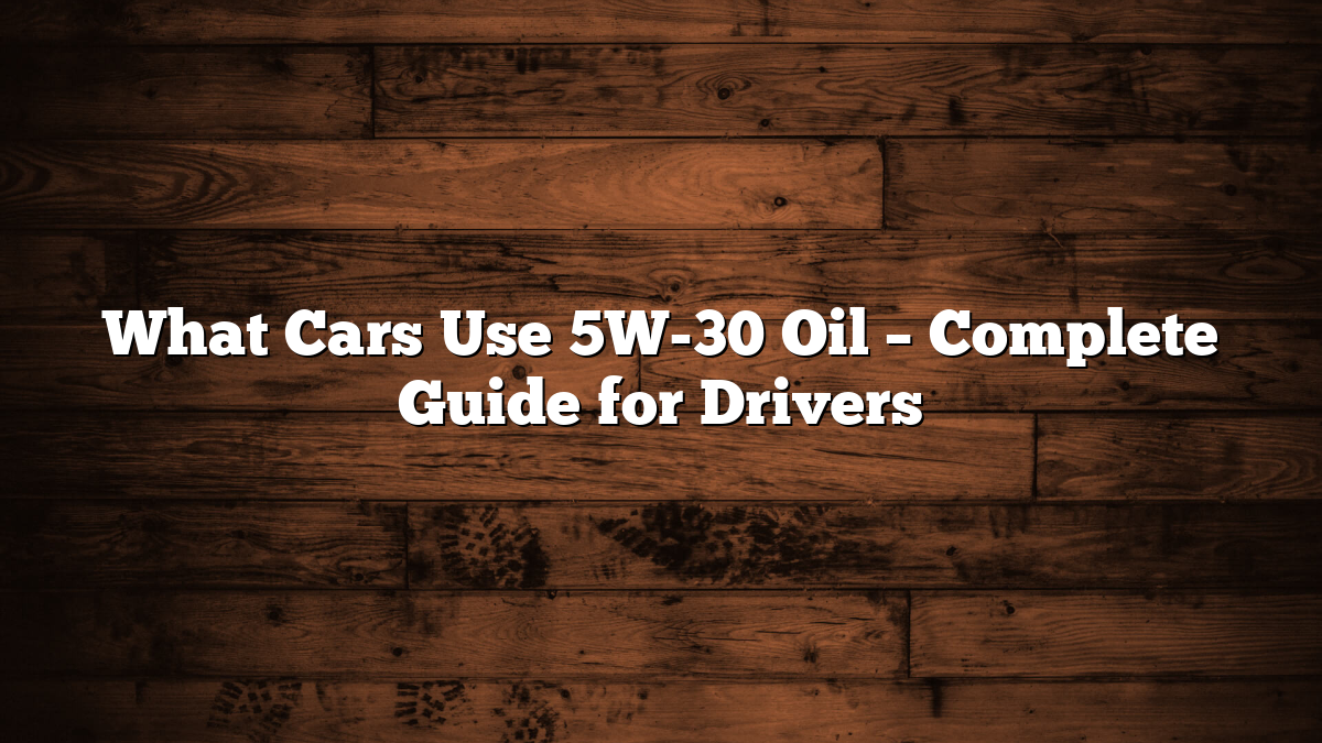 What Cars Use 5W-30 Oil – Complete Guide for Drivers