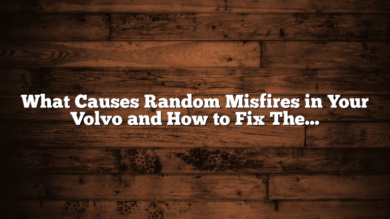 What Causes Random Misfires in Your Volvo and How to Fix Them