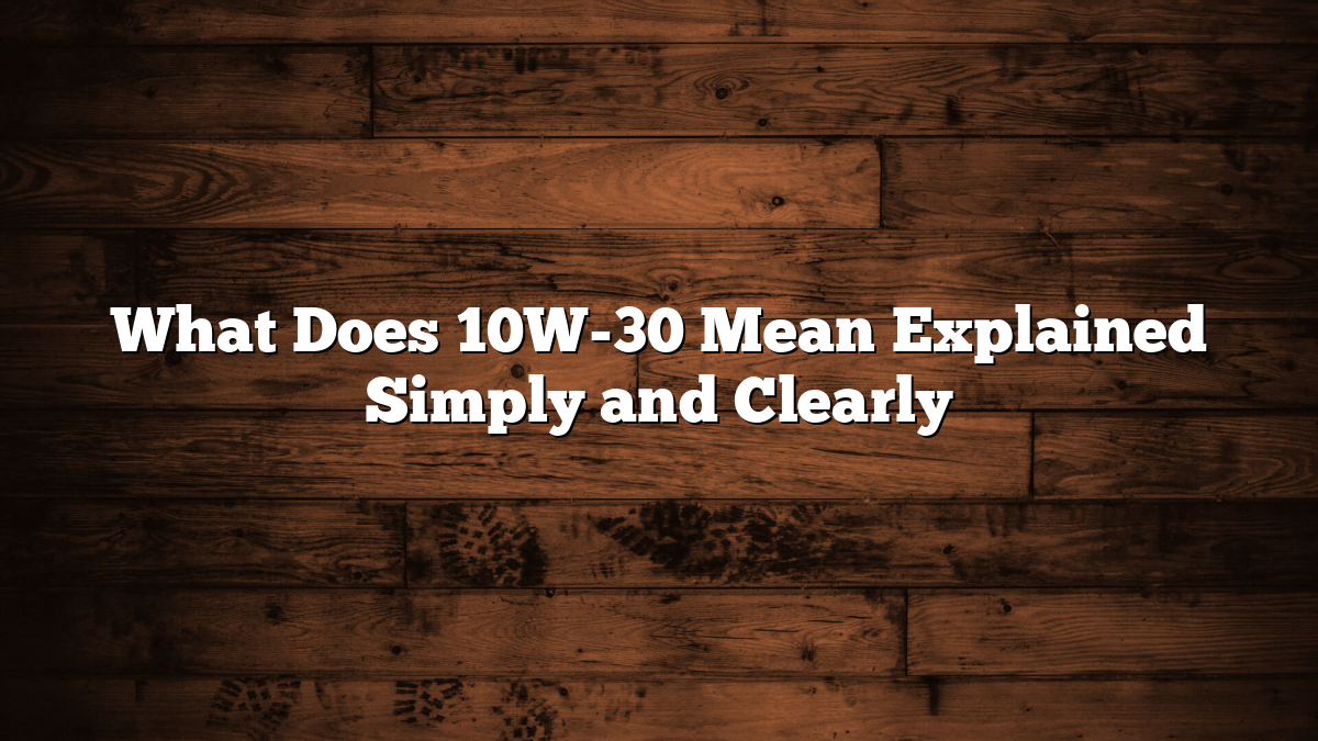 What Does 10W-30 Mean Explained Simply and Clearly