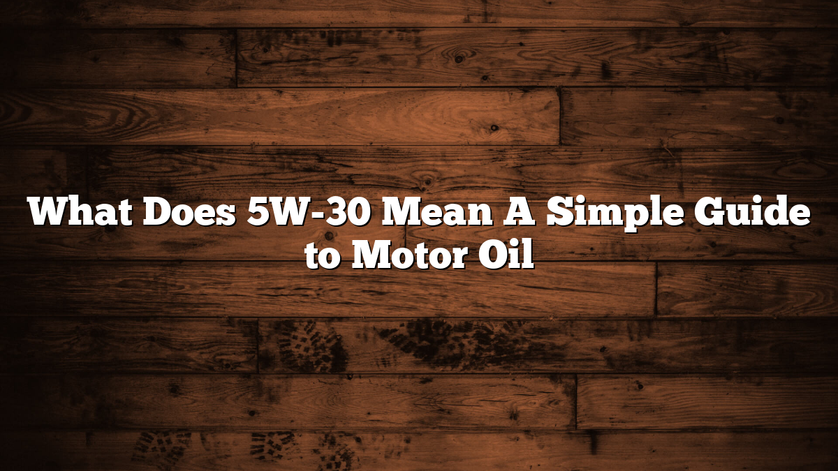 What Does 5W-30 Mean A Simple Guide to Motor Oil