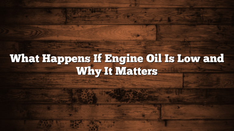 What Happens If Engine Oil Is Low and Why It Matters