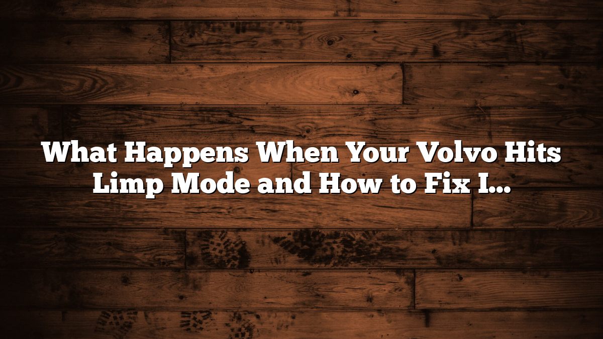 What Happens When Your Volvo Hits Limp Mode and How to Fix It