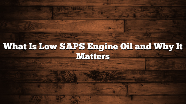 What Is Low SAPS Engine Oil and Why It Matters