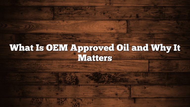 What Is OEM Approved Oil and Why It Matters