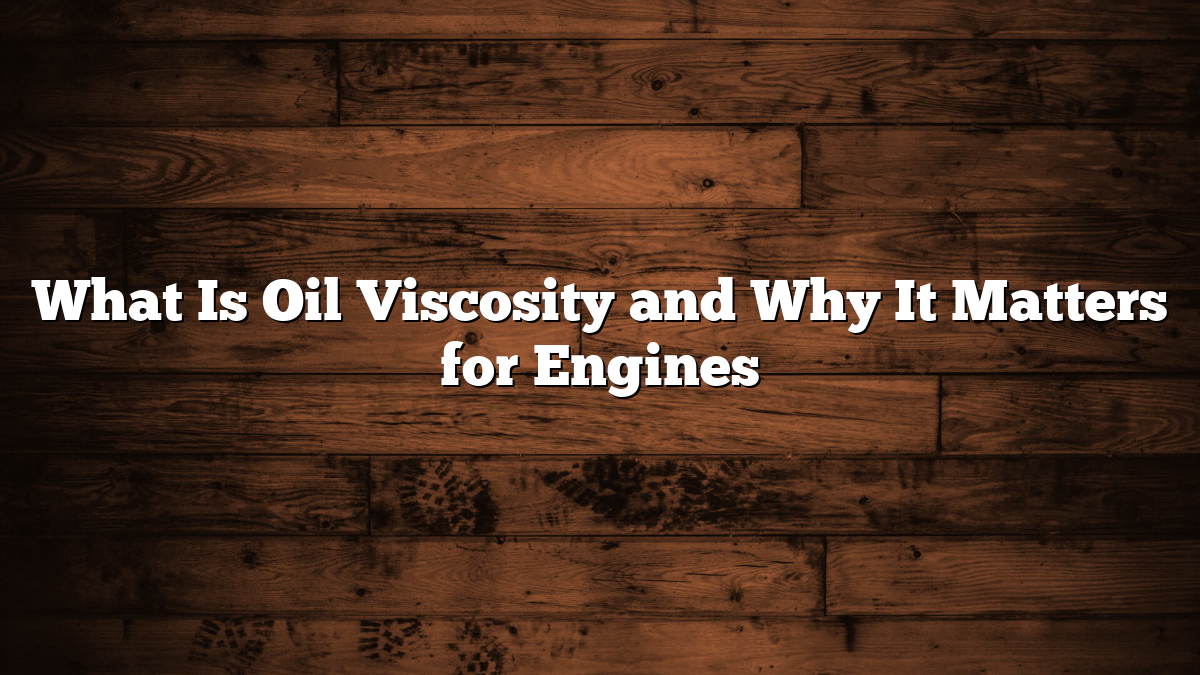 What Is Oil Viscosity and Why It Matters for Engines