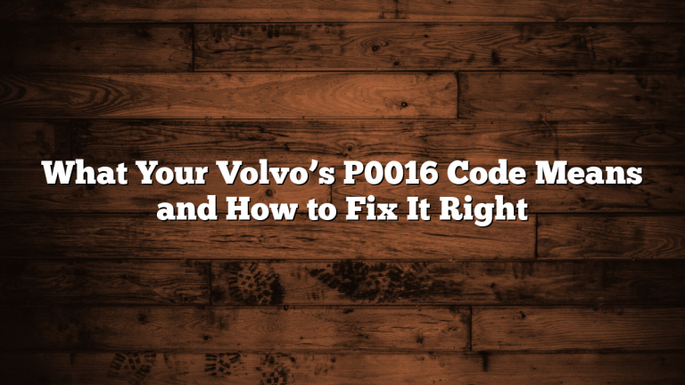 What Your Volvo’s P0016 Code Means and How to Fix It Right
