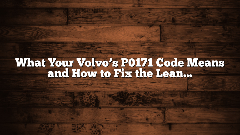 What Your Volvo’s P0171 Code Means and How to Fix the Lean Condition