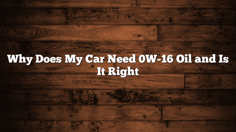 Why Does My Car Need 0W-16 Oil and Is It Right