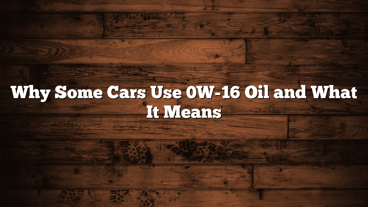 Why Some Cars Use 0W-16 Oil and What It Means