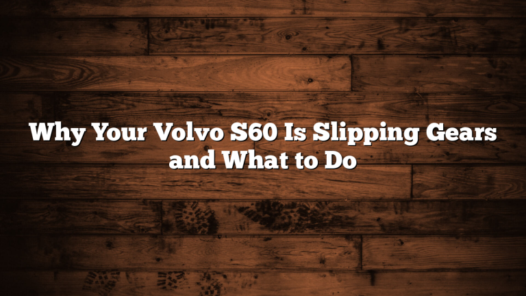 Why Your Volvo S60 Is Slipping Gears and What to Do