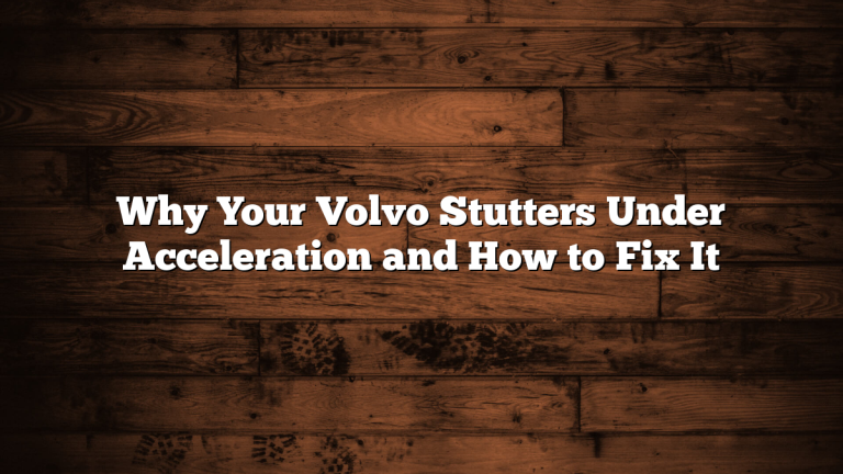 Why Your Volvo Stutters Under Acceleration and How to Fix It