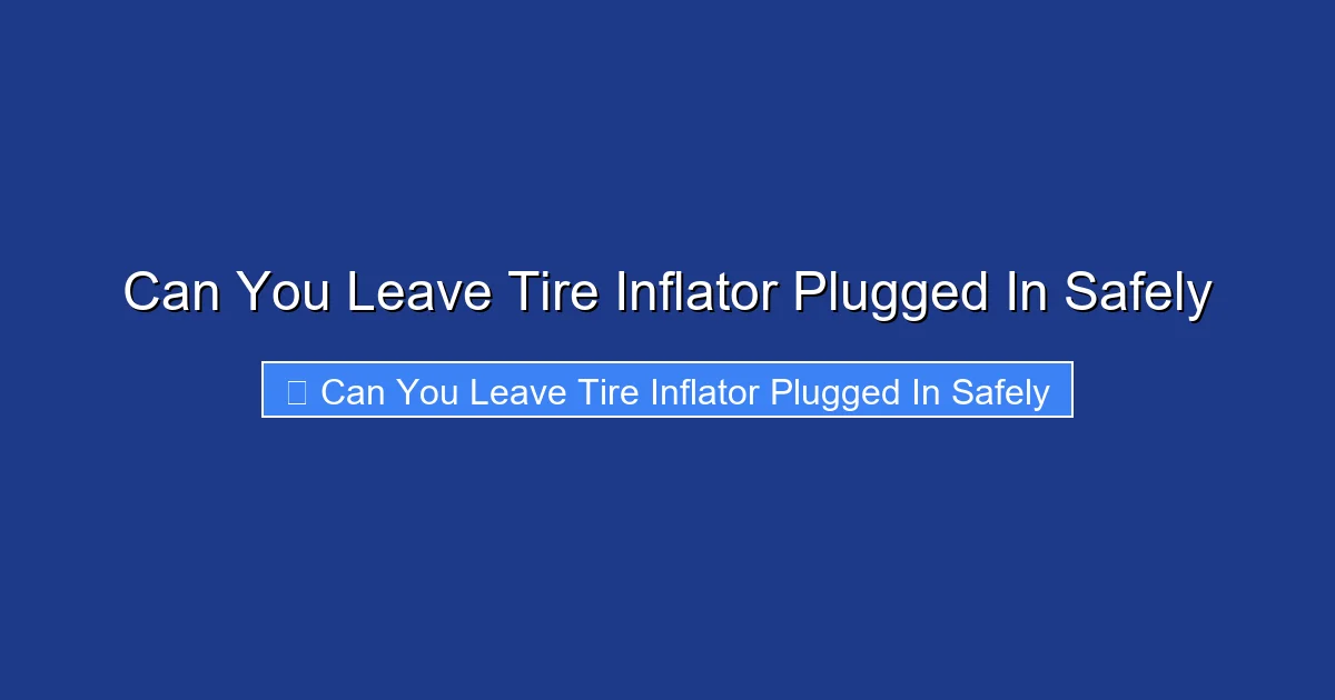 Can You Leave Tire Inflator Plugged In Safely
