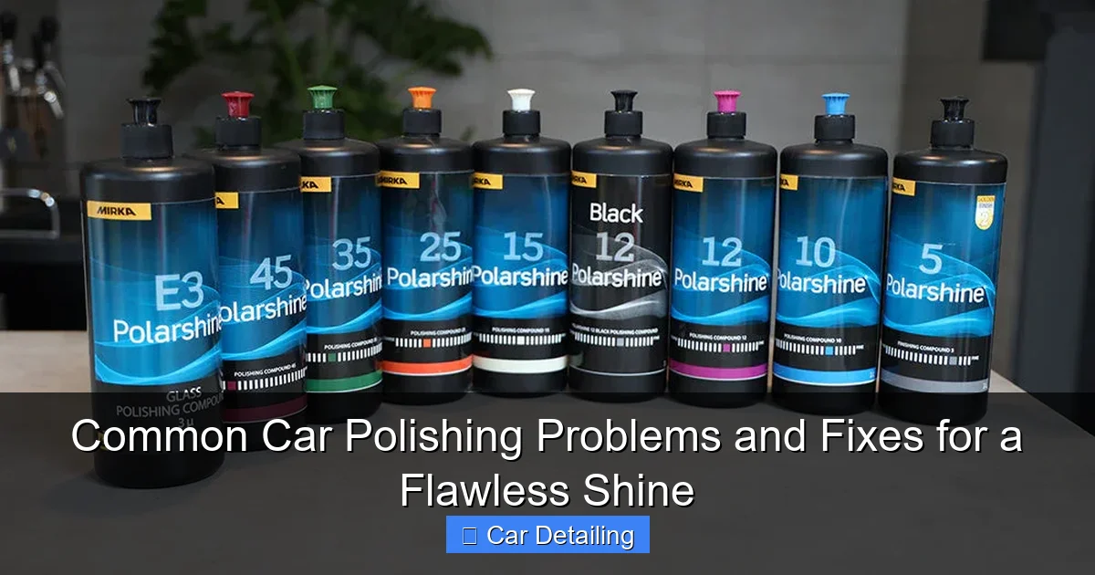 Common Car Polishing Problems and Fixes for a Flawless Shine