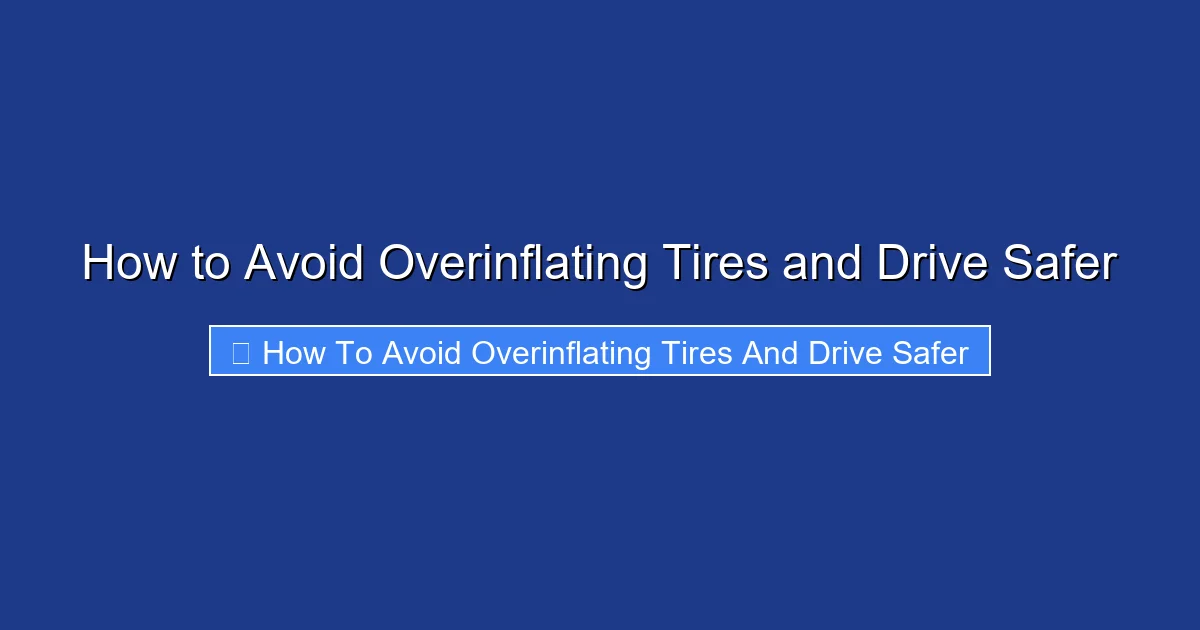 How to Avoid Overinflating Tires and Drive Safer